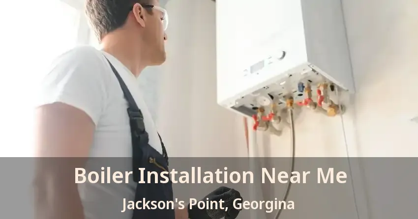 Boiler Installation Near Me Jackson's Point, Georgina - ON