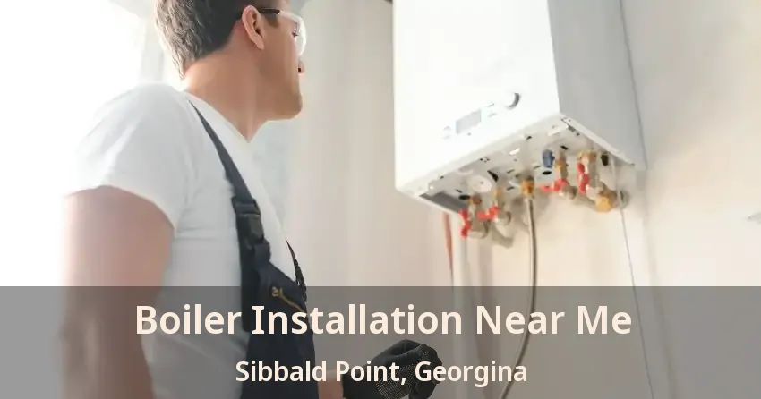 Boiler Installation Near Me Sibbald Point, Georgina - ON