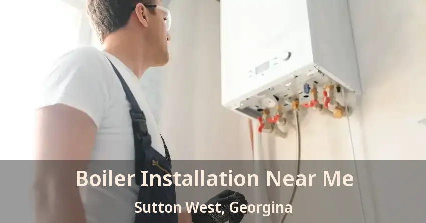Boiler Installation Near Me Sutton West, Georgina - ON